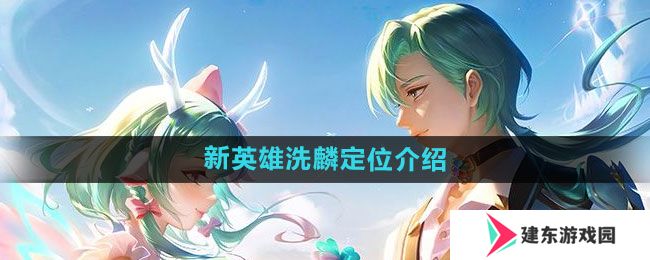 王者荣耀新英雄洗麟详情介绍 王者荣耀什么时间上线